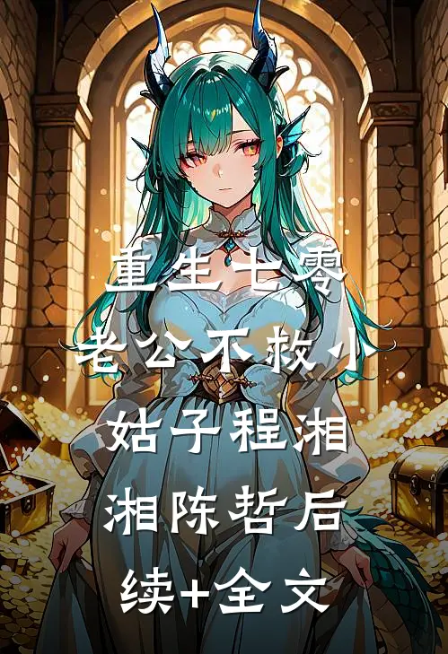 重生七零，老公不救小姑子程湘湘陈哲后续+全文