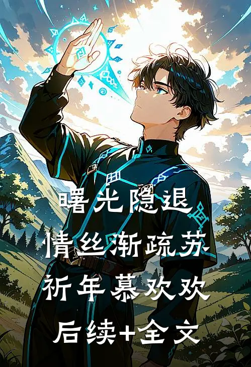 曙光隐退，情丝渐疏苏祈年慕欢欢后续+全文