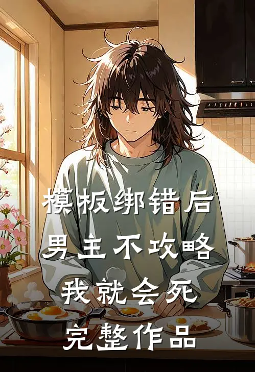 模板绑错后，男主不攻略我就会死完整作品