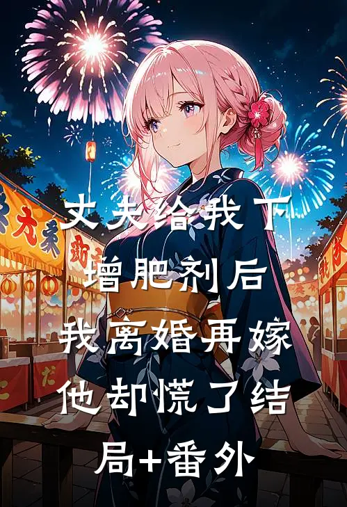 丈夫给我下增肥剂后，我离婚再嫁他却慌了结局+番外