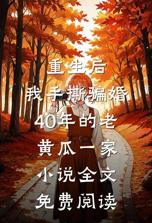 重生后，我手撕骗婚40年的老黄瓜一家小说全文免费阅读
