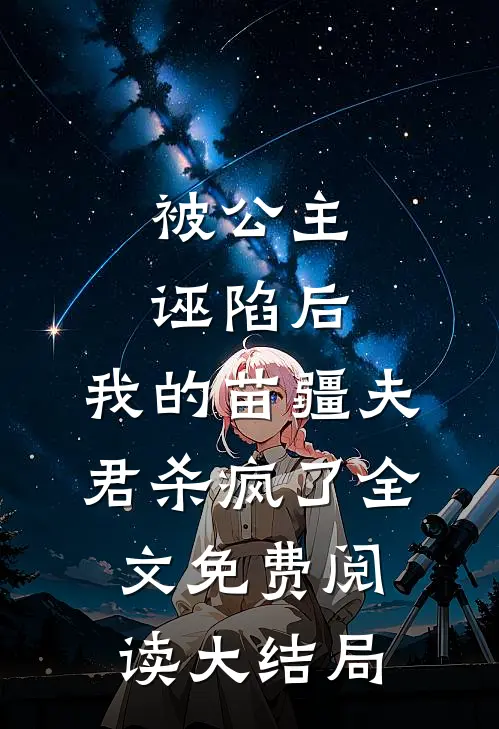 被公主诬陷后，我的苗疆夫君杀疯了全文免费阅读大结局