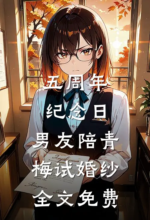 五周年纪念日，男友陪青梅试婚纱全文免费