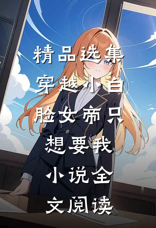 精品选集穿越小白脸女帝只想要我小说全文阅读