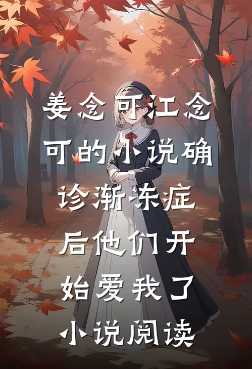 姜念可江念可的小说确诊渐冻症后他们开始爱我了小说阅读