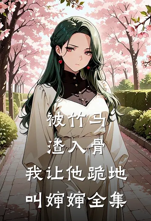 被竹马渣入骨，我让他跪地叫婶婶全集