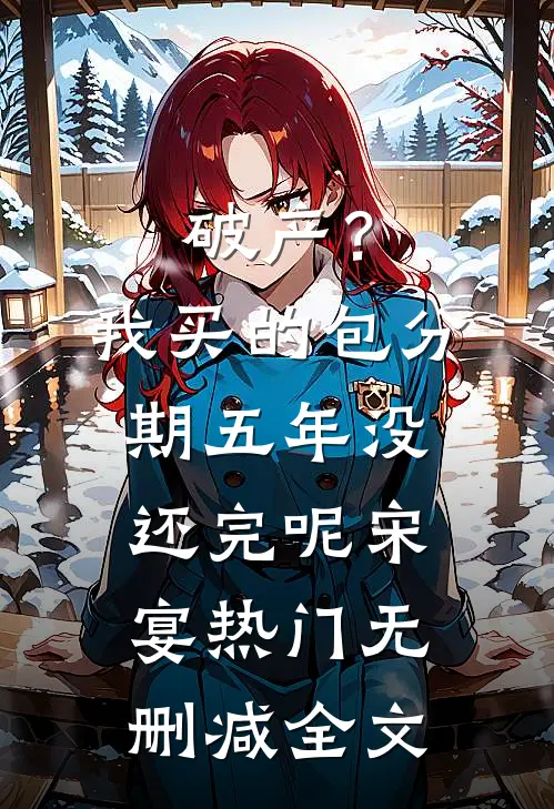 破产？我买的包分期五年没还完呢宋宴热门无删减全文