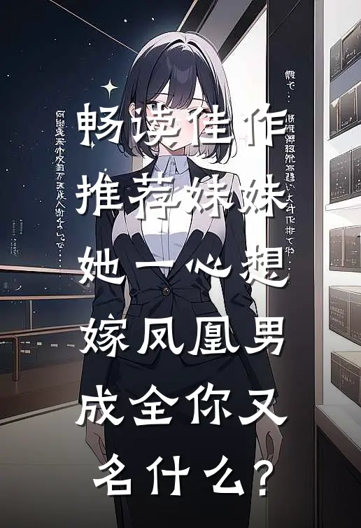 畅读佳作推荐妹妹她一心想嫁凤凰男,成全你又名什么?