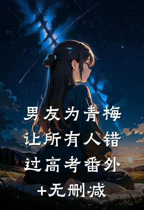 男友为青梅让所有人错过高考番外+无删减
