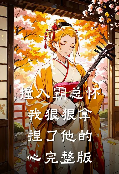 撞入霸总怀，我狠狠拿捏了他的心完整版