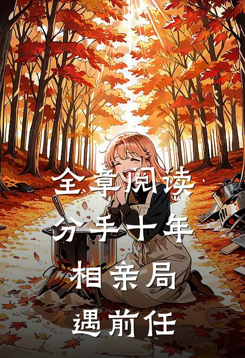 全章阅读分手十年，相亲局遇前任