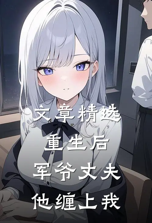 文章精选重生后，军爷丈夫他缠上我