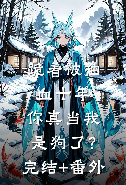 跪着被抽血十年，你真当我是狗了？完结+番外