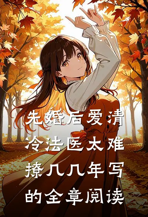 先婚后爱清冷法医太难撩几几年写的全章阅读