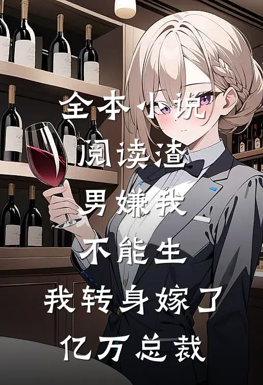 全本小说阅读渣男嫌我不能生，我转身嫁了亿万总裁
