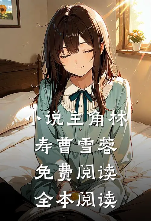 小说主角林寿曹雪蓉免费阅读全本阅读