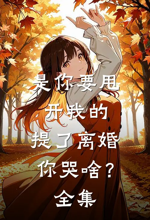 是你要甩开我的，提了离婚你哭啥？ 全集