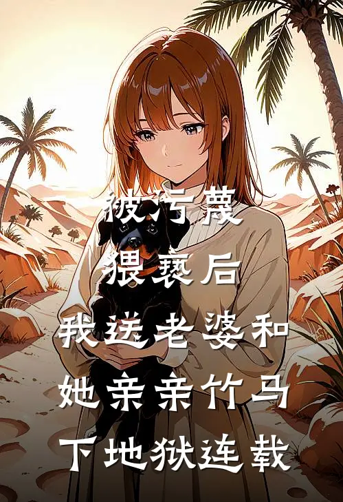 被污蔑猥亵后，我送老婆和她亲亲竹马下地狱连载