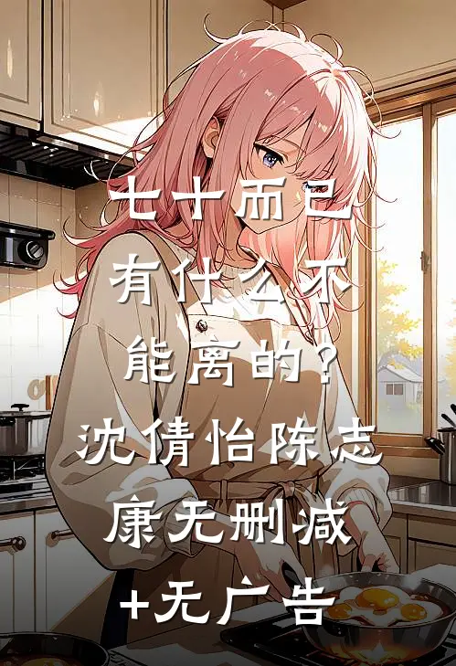 七十而已，有什么不能离的？沈倩怡陈志康无删减+无广告