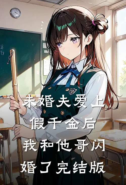 未婚夫爱上假千金后，我和他哥闪婚了完结版