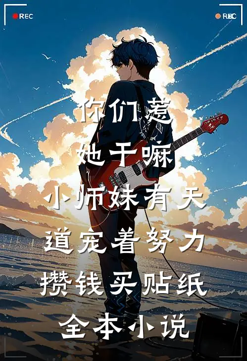 你们惹她干嘛,小师妹有天道宠着 努力攒钱买贴纸全本小说