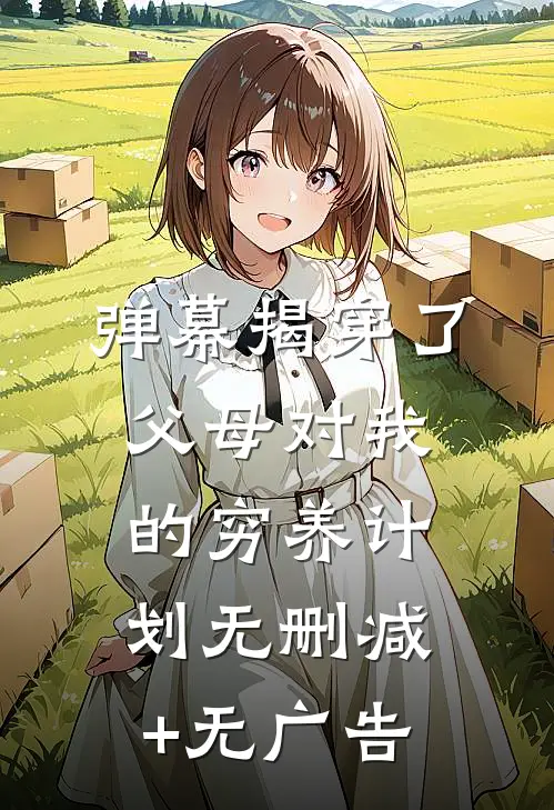 弹幕揭穿了父母对我的穷养计划无删减+无广告
