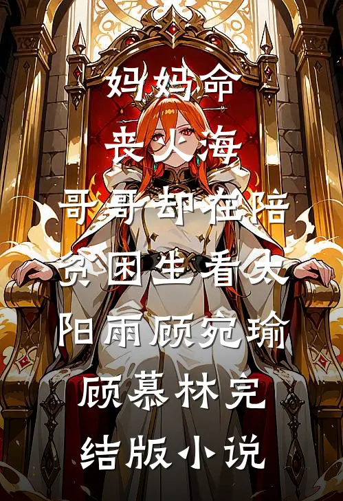 妈妈命丧火海，哥哥却在陪贫困生看太阳雨顾宛瑜顾慕林完结版小说