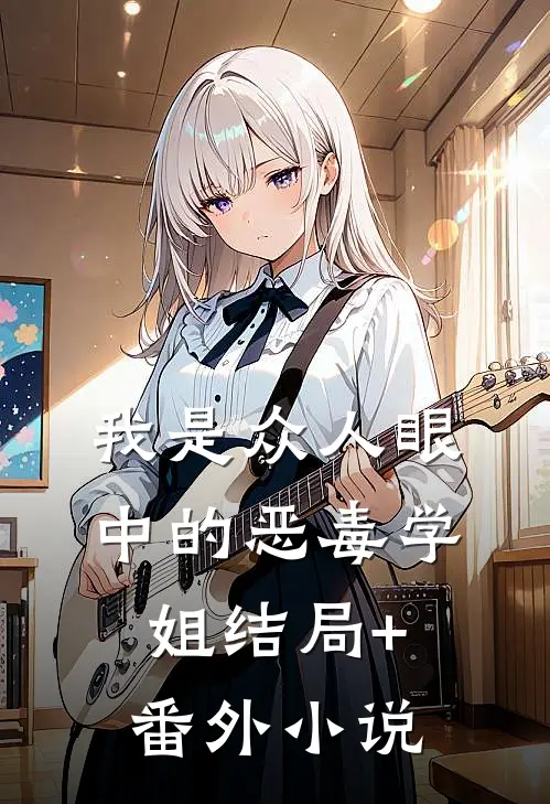 我是众人眼中的恶毒学姐结局+番外小说