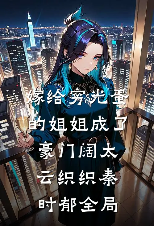 嫁给穷光蛋的姐姐成了豪门阔太云织织秦时郁全局