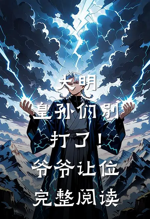 大明：皇孙们别打了！爷爷让位完整阅读