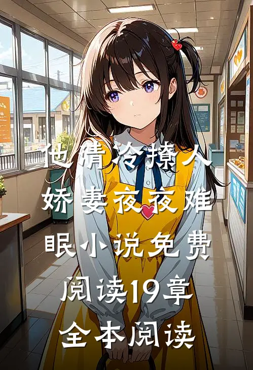 他清冷撩人,娇妻夜夜难眠 小说免费阅读19章全本阅读
