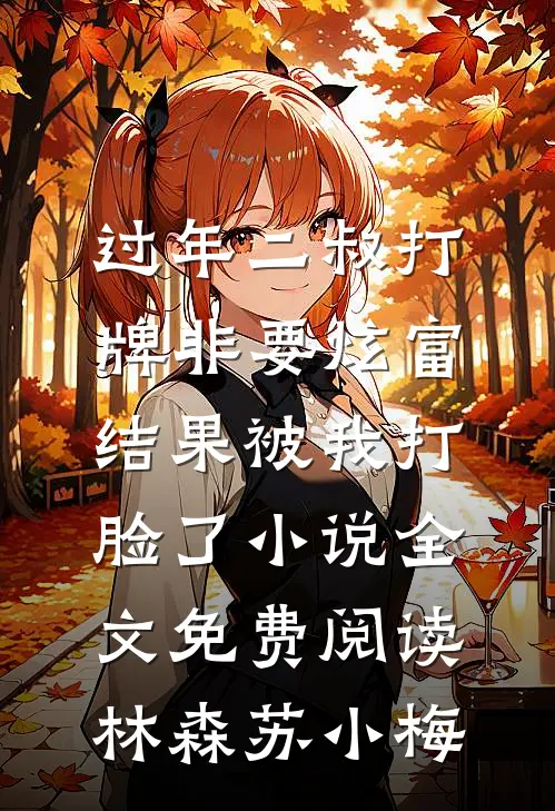 过年二叔打牌非要炫富，结果被我打脸了小说全文免费阅读林森苏小梅