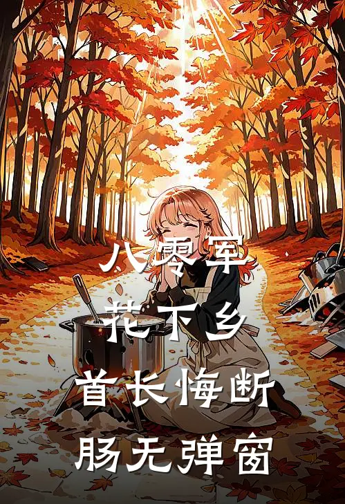八零军花下乡，首长悔断肠无弹窗