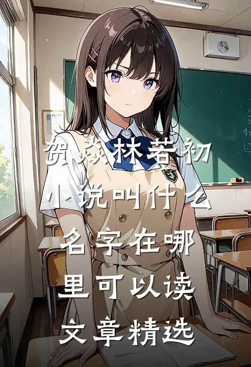 贺焱林若初小说叫什么名字在哪里可以读文章精选