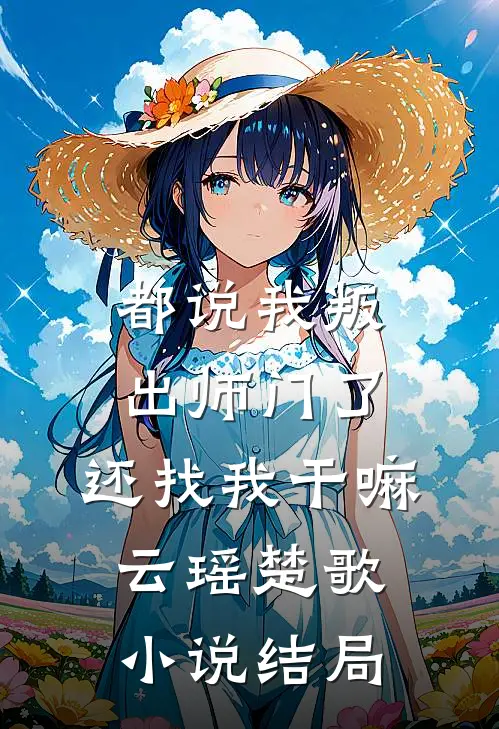 都说我叛出师门了，还找我干嘛云瑶楚歌小说结局