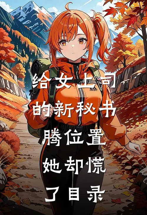 给女上司的新秘书腾位置，她却慌了目录