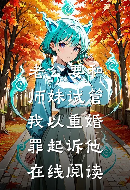 老公要和师妹试管，我以重婚罪起诉他在线阅读
