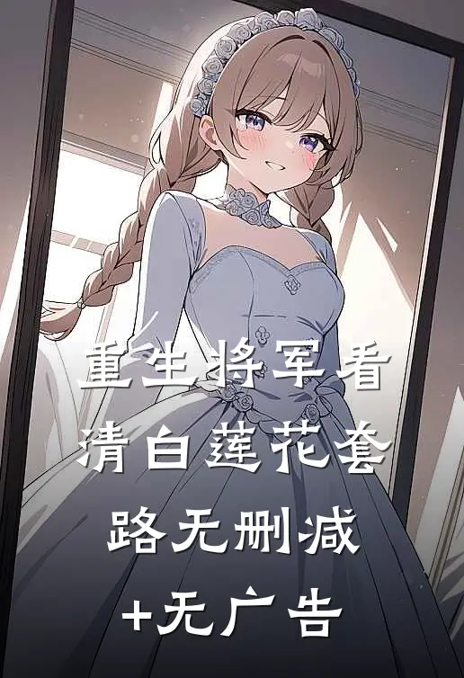 重生将军看清白莲花套路无删减+无广告