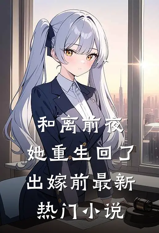 和离前夜，她重生回了出嫁前最新热门小说
