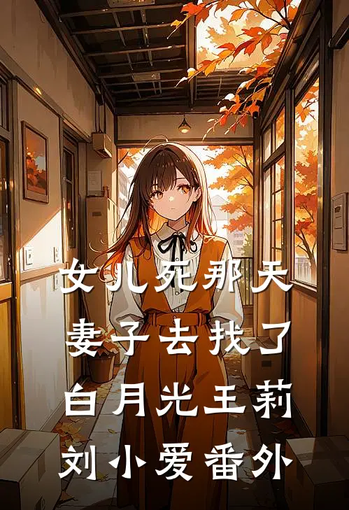 女儿死那天，妻子去找了白月光王莉刘小爱 番外