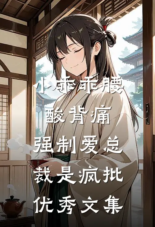 小乖乖腰酸背痛，强制爱总裁是疯批优秀文集