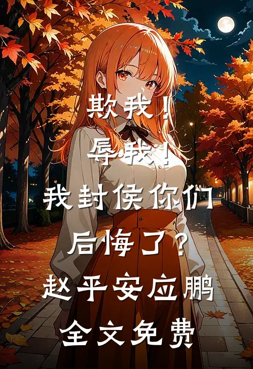 欺我！辱我！我封侯你们后悔了？赵平安应鹏全文免费