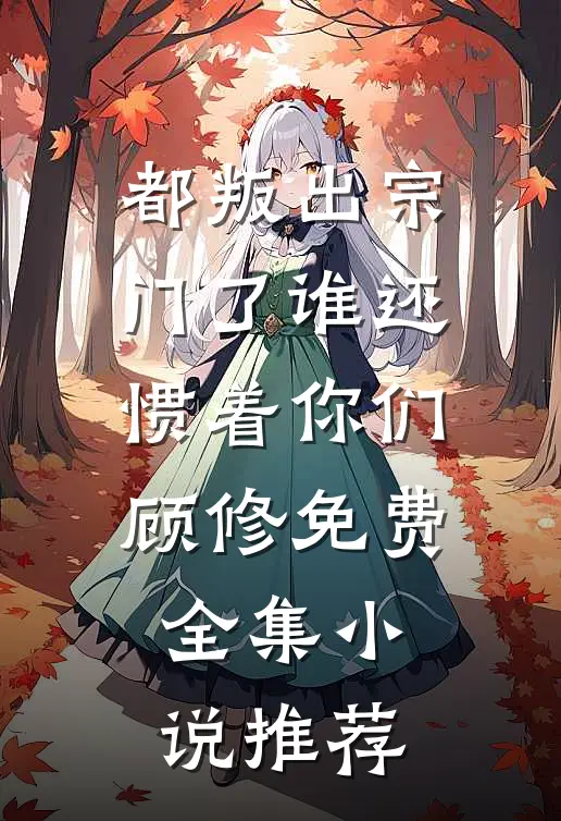 都叛出宗门了谁还惯着你们顾修免费全集小说推荐