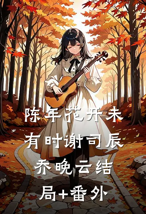 陈年花开未有时谢司辰乔晚云结局+番外