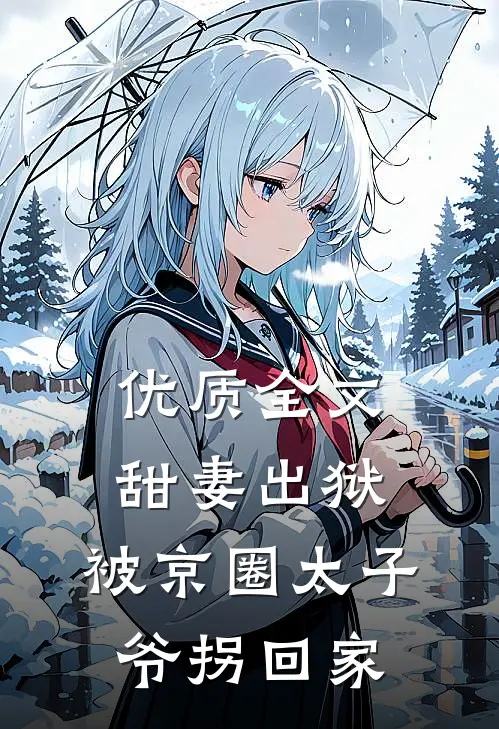 优质全文甜妻出狱，被京圈太子爷拐回家