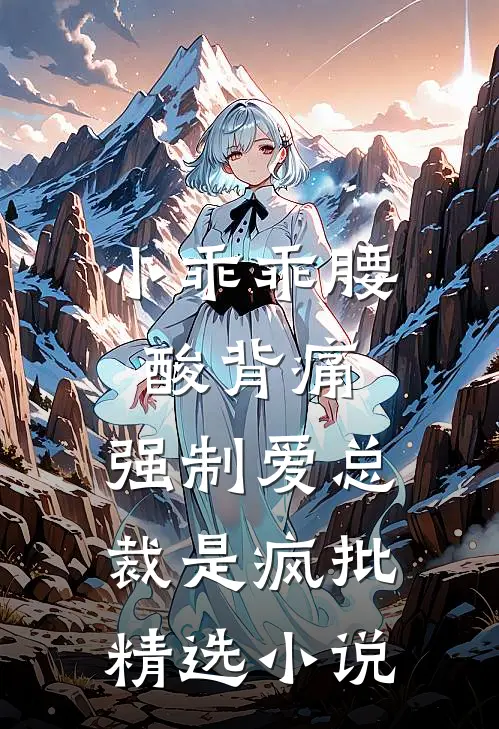 小乖乖腰酸背痛，强制爱总裁是疯批精选小说
