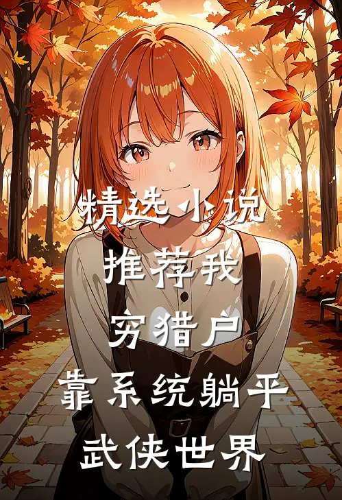 精选小说推荐我，穷猎户，靠系统躺平武侠世界