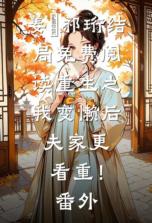 姜姩祁珩结局免费阅读重生之我变懒后，夫家更看重！番外