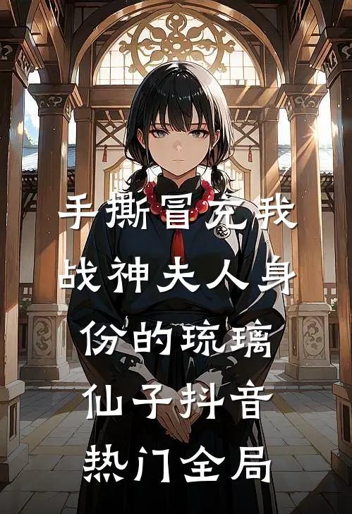 手撕冒充我战神夫人身份的琉璃仙子抖音热门全局