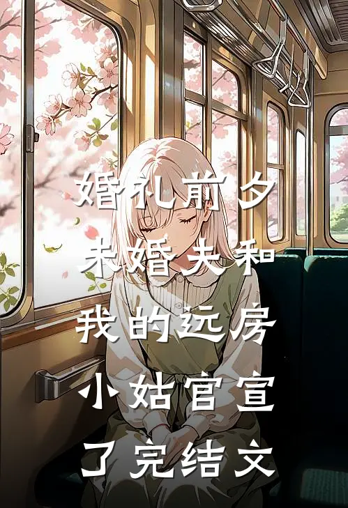 婚礼前夕，未婚夫和我的远房小姑官宣了完结文